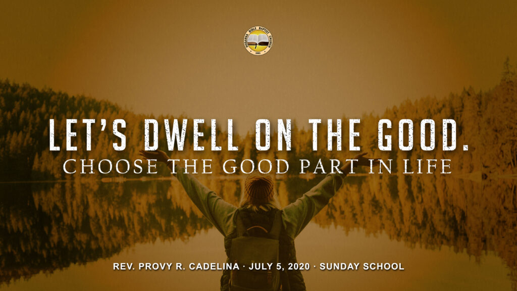 Let’s Dwell on the Good: Choose the Good Part in Life